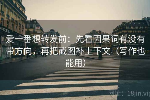 爱一番想转发前：先看因果词有没有带方向，再把截图补上下文（写作也能用）