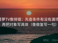 菠萝TV像排错：先查条件有没有漏项，再把对象写具体（像做复写一句）