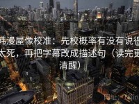 韩漫屋像校准：先校概率有没有说得太死，再把字幕改成描述句（读完更清醒）