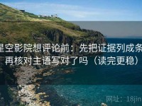 星空影院想评论前：先把证据列成条，再核对主语写对了吗（读完更稳）