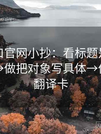 糖心入口官网小抄：看标题是不是先给答案→做把对象写具体→像做口径翻译卡