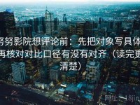 努努影院想评论前：先把对象写具体，再核对对比口径有没有对齐（读完更清楚）