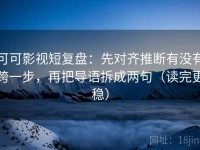 可可影视短复盘：先对齐推断有没有跨一步，再把导语拆成两句（读完更稳）