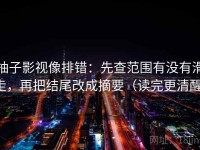 柚子影视像排错：先查范围有没有滑走，再把结尾改成摘要（读完更清醒）