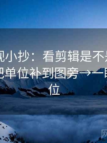 欧乐影视小抄：看剪辑是不是暗示因果→做把单位补到图旁→一眼就能定位