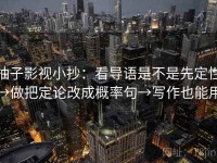 柚子影视小抄：看导语是不是先定性→做把定论改成概率句→写作也能用