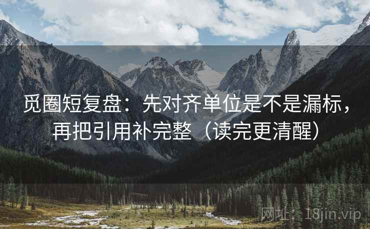 觅圈短复盘：先对齐单位是不是漏标，再把引用补完整（读完更清醒）