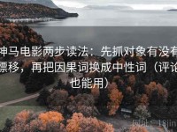 神马电影两步读法：先抓对象有没有漂移，再把因果词换成中性词（评论也能用）