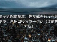 星空影院像校准：先校截图有没有缺语境，再把口径写成一句话（读前先打标）