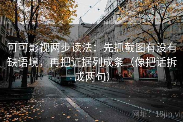 可可影视两步读法：先抓截图有没有缺语境，再把证据列成条（像把话拆成两句）