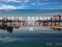 神马电影小抄：看概率有没有说得太死→做把情绪词删掉再读→评论也能用