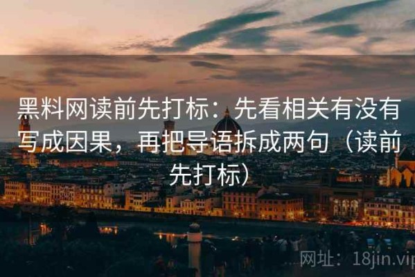 黑料网读前先打标：先看相关有没有写成因果，再把导语拆成两句（读前先打标）